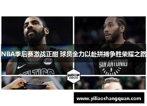 NBA季后赛激战正酣 球员全力以赴拼搏争胜荣耀之路